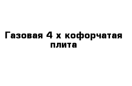 Газовая 4-х кофорчатая плита